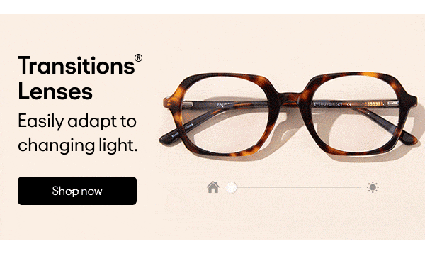 Transitions Lenses Easily adapt to changing light. Q A e f . 