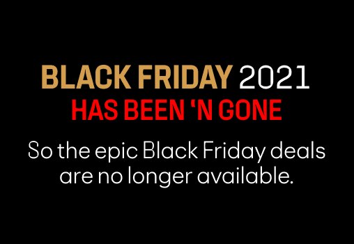 BLACK FRIDAY 2021 HAS BEEN ‘N GONE