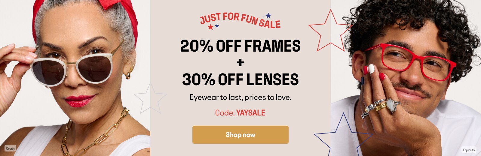 20% Off Frames 30% Off Lenses Code: YAYSALE Eyewear to last, prices to love.
