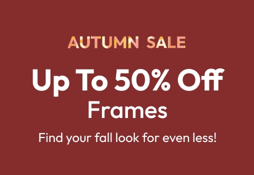 Up to 50% Off Frames Find your fall look for even less!