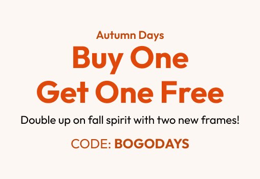 Buy One Get One Free Double up on fall spirit with two new frames!  CODE: BOGODAYS